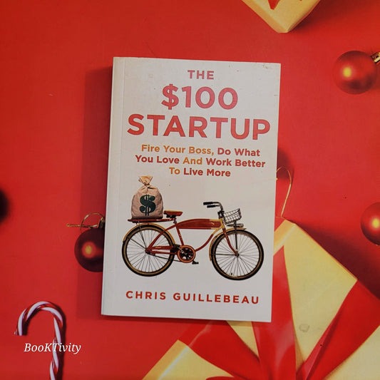 The $100 Startup: Fire Your Boss, Do What You Love and Work Better To Live More [Paperback] Guillebeau Chris