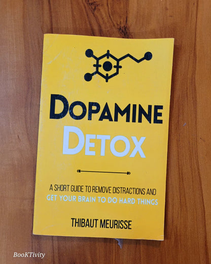 Dopamine Detox: A Short Guide to Remove Distractions and Get Your Brain to Do Hard Things